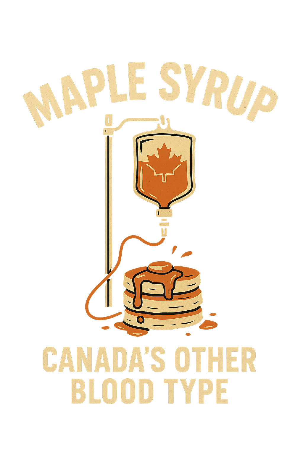 Maple Syrup - Canada's Other Blood Type T Shirt