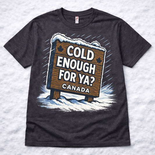 Cold Enough For Ya? Canada T-shirt