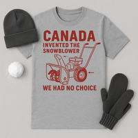 Canada Invented the Snowblower - We Had No Choice T shirt